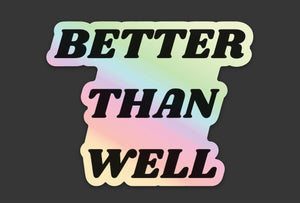 "Better Than Well" Holographic Sticker